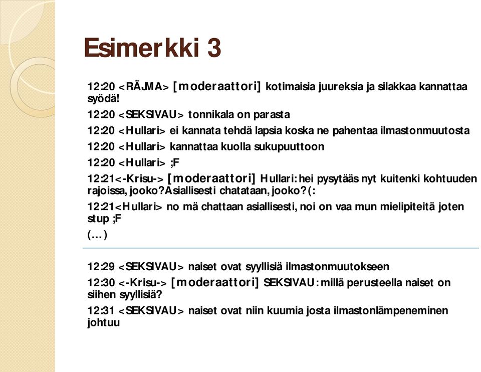 ;F 12:21<-Krisu-> [moderaattori] Hullari: hei pysytääs nyt kuitenki kohtuuden rajoissa, jooko? Asiallisesti chatataan, jooko?