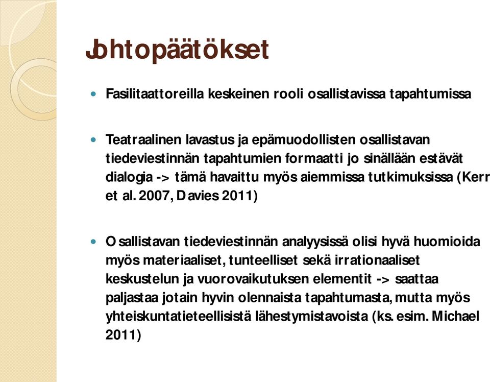 2007, Davies 2011) Osallistavan tiedeviestinnän analyysissä olisi hyvä huomioida myös materiaaliset, tunteelliset sekä irrationaaliset