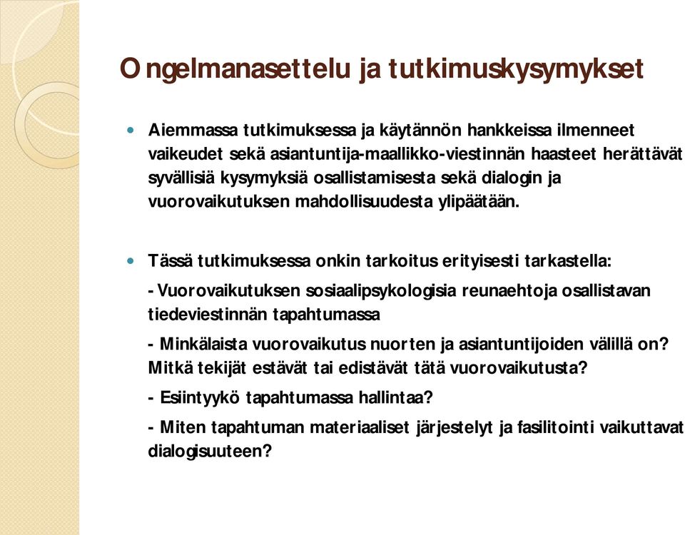 Tässä tutkimuksessa onkin tarkoitus erityisesti tarkastella: -Vuorovaikutuksen sosiaalipsykologisia reunaehtoja osallistavan tiedeviestinnän tapahtumassa - Minkälaista