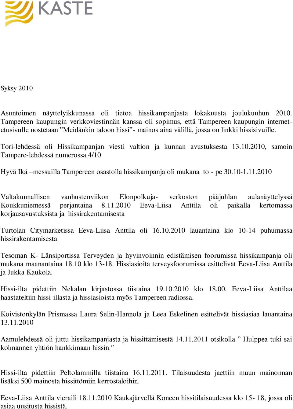 Tori-lehdessä oli Hissikampanjan viesti valtion ja kunnan avustuksesta 13.10.2010, samoin Tampere-lehdessä numerossa 4/10 Hyvä Ikä messuilla Tampereen osastolla hissikampanja oli mukana to - pe 30.