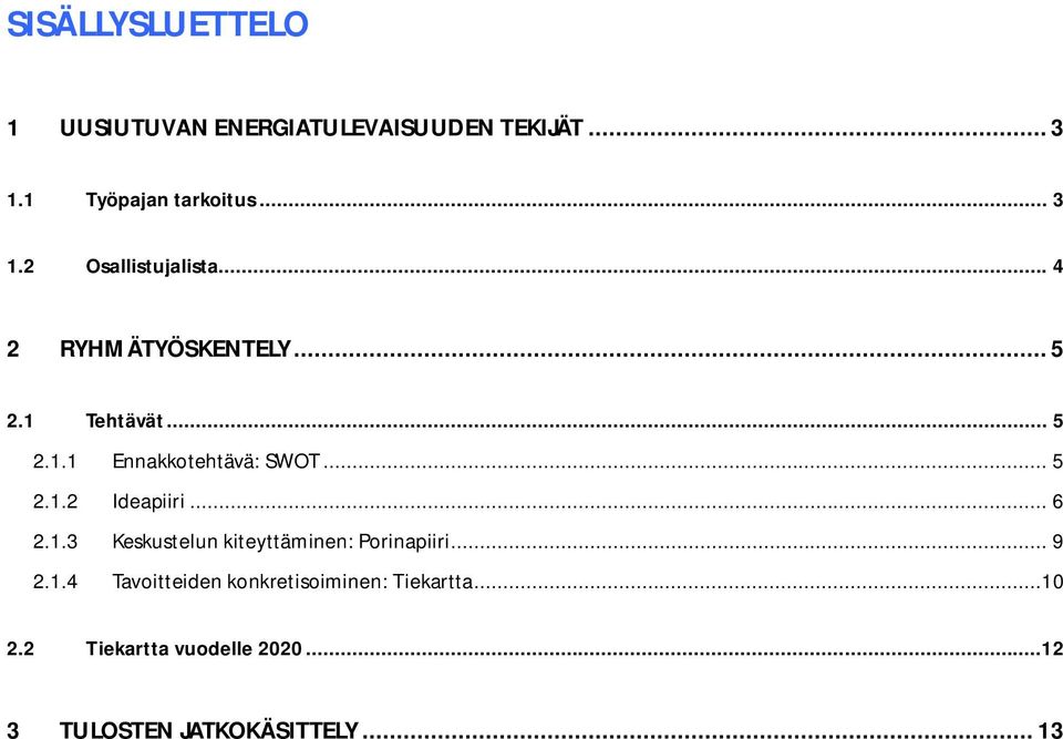 .. 6 2.1.3 Keskustelun kiteyttäminen: Porinapiiri... 9 2.1.4 Tavoitteiden konkretisoiminen: Tiekartta.