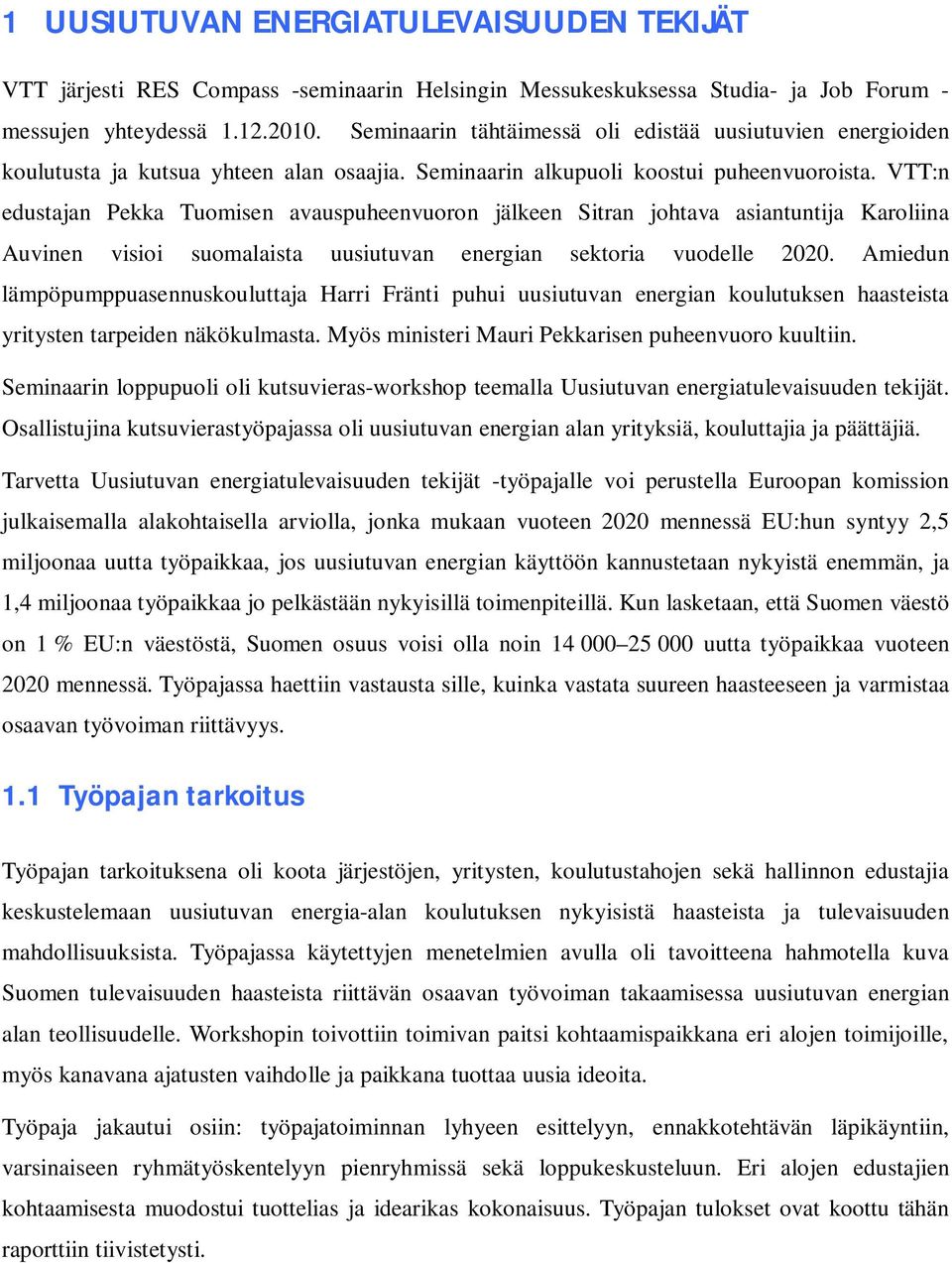 VTT:n edustajan Pekka Tuomisen avauspuheenvuoron jälkeen Sitran johtava asiantuntija Karoliina Auvinen visioi suomalaista uusiutuvan energian sektoria vuodelle 2020.