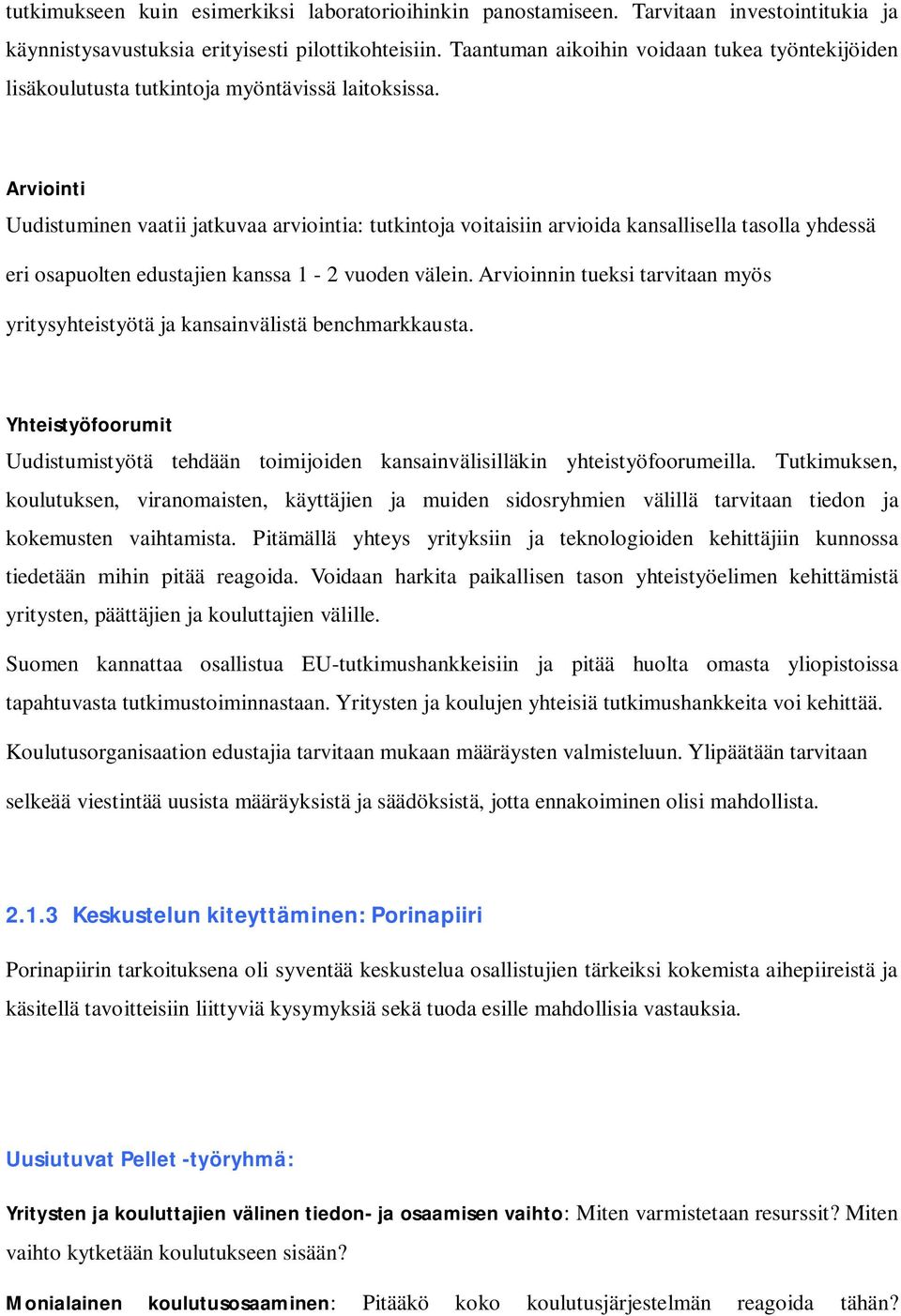 Arviointi Uudistuminen vaatii jatkuvaa arviointia: tutkintoja voitaisiin arvioida kansallisella tasolla yhdessä eri osapuolten edustajien kanssa 1-2 vuoden välein.