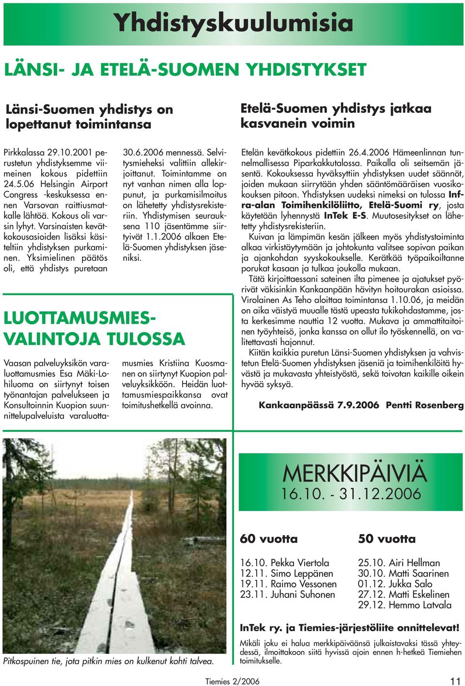 Varsinaisten kevätkokousasioiden lisäksi käsiteltiin yhdistyksen purkaminen. Yksimielinen päätös oli, että yhdistys puretaan 30.6.2006 mennessä. Selvitysmieheksi valittiin allekirjoittanut.