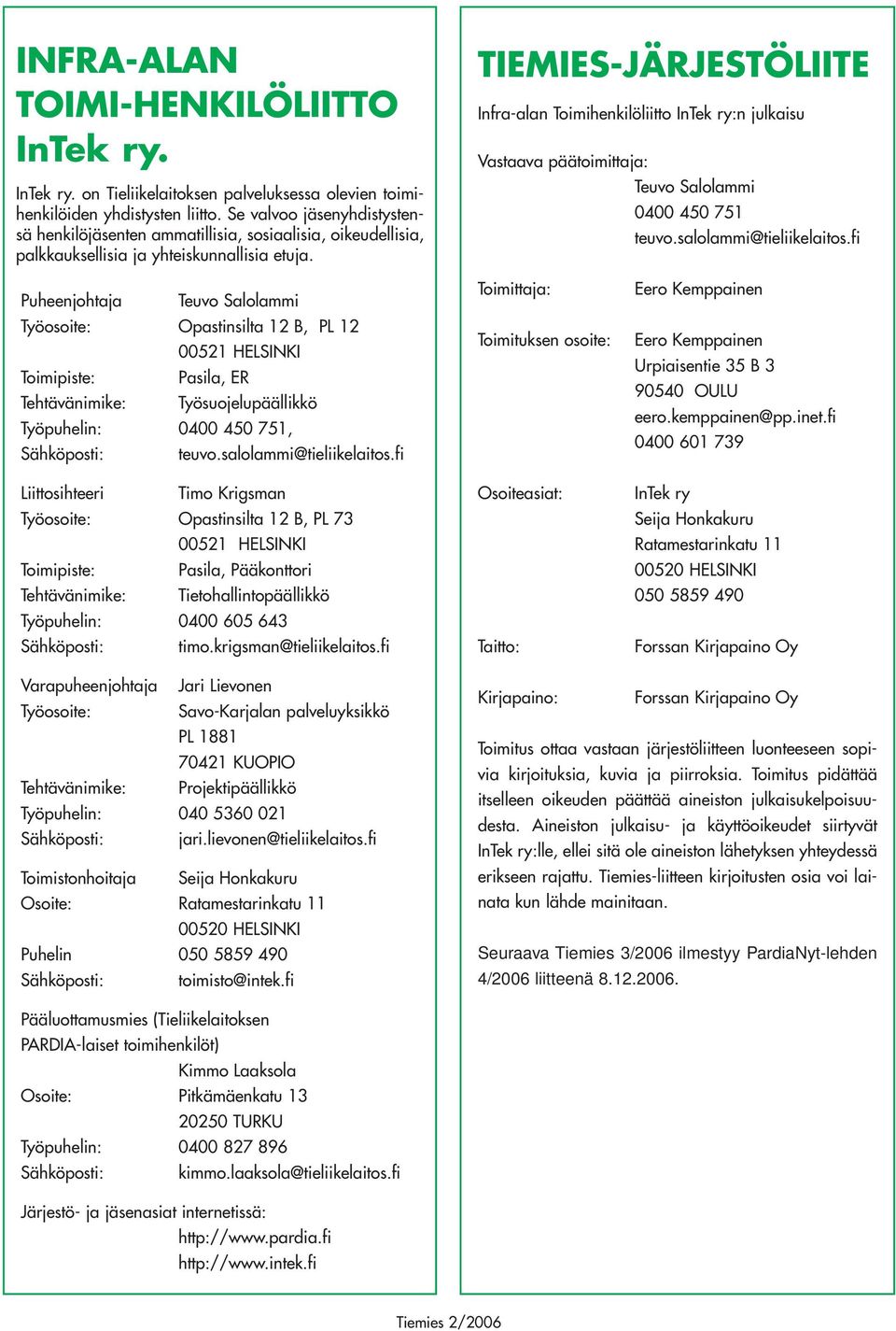 TIEMIES-JÄRJESTÖLIITE Infra-alan Toimihenkilöliitto InTek ry:n julkaisu Vastaava päätoimittaja: Teuvo Salolammi 0400 450 751 teuvo.salolammi@tieliikelaitos.