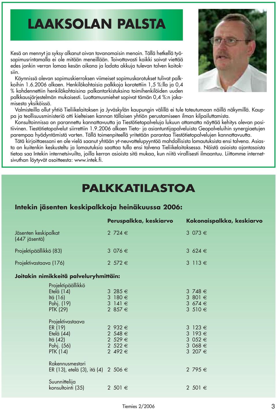 Käynnissä olevan sopimuskierroksen viimeiset sopimuskorotukset tulivat palkkoihin 1.6.2006 alkaen.
