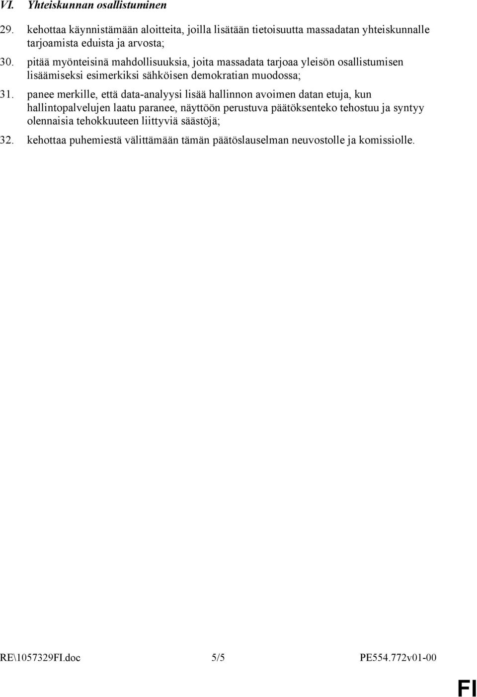 pitää myönteisinä mahdollisuuksia, joita massadata tarjoaa yleisön osallistumisen lisäämiseksi esimerkiksi sähköisen demokratian muodossa; 31.