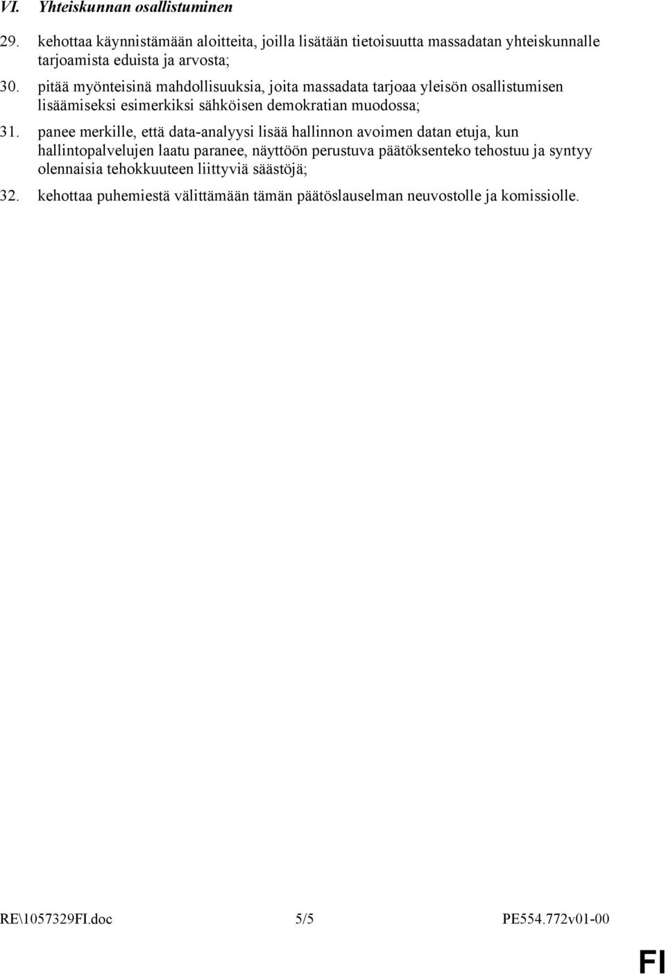 pitää myönteisinä mahdollisuuksia, joita massadata tarjoaa yleisön osallistumisen lisäämiseksi esimerkiksi sähköisen demokratian muodossa; 31.