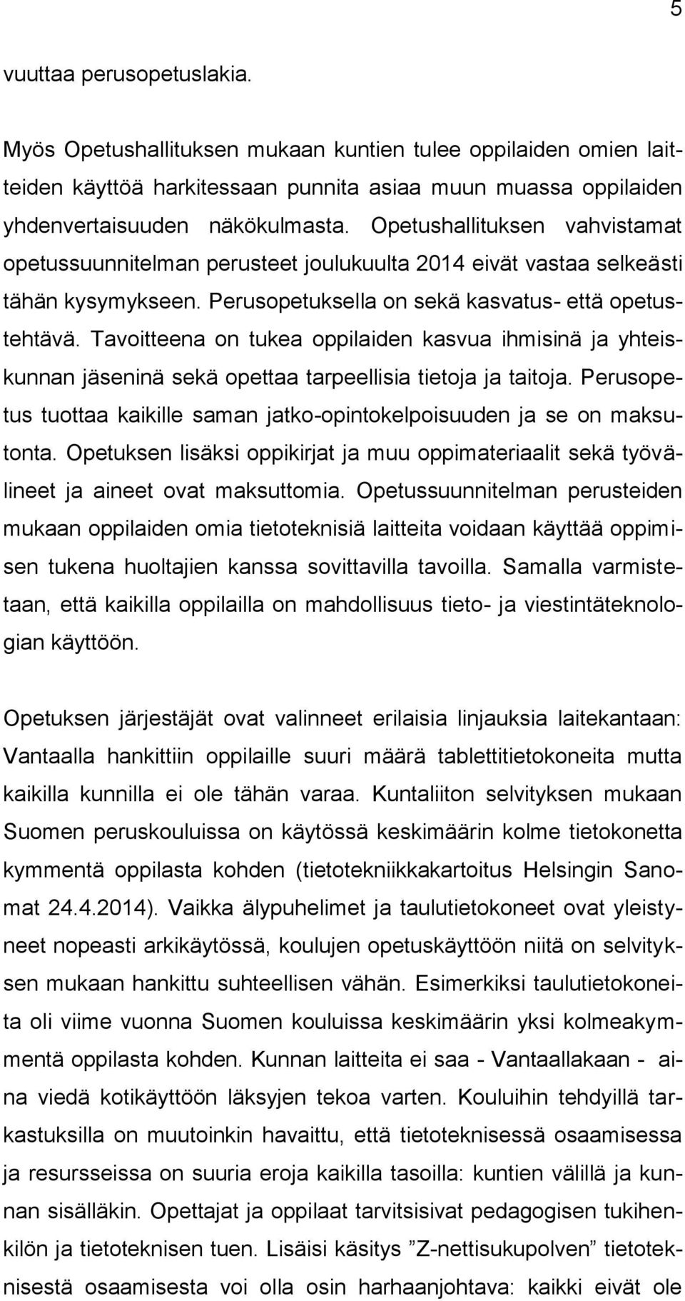 Tavoitteena on tukea oppilaiden kasvua ihmisinä ja yhteiskunnan jäseninä sekä opettaa tarpeellisia tietoja ja taitoja. Perusopetus tuottaa kaikille saman jatko-opintokelpoisuuden ja se on maksutonta.