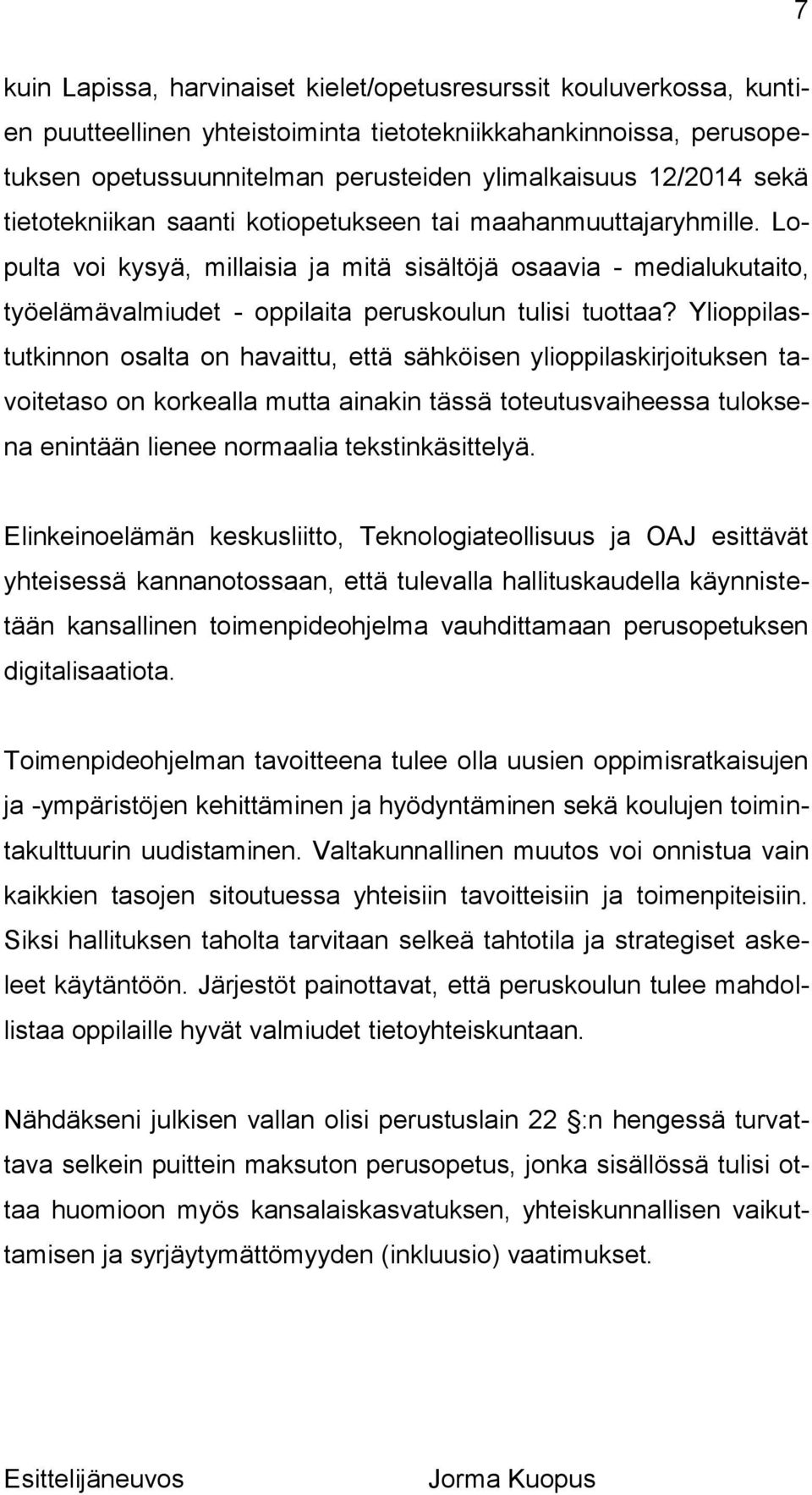 Ylioppilastutkinnon osalta on havaittu, että sähköisen ylioppilaskirjoituksen tavoitetaso on korkealla mutta ainakin tässä toteutusvaiheessa tuloksena enintään lienee normaalia tekstinkäsittelyä.