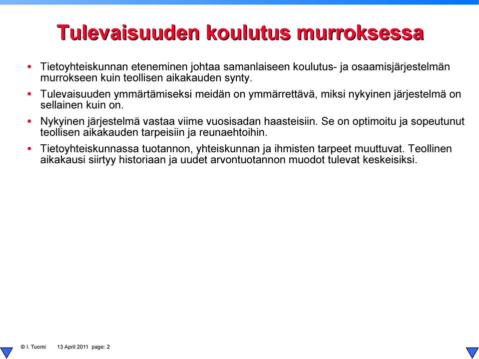 Nykyinen järjestelmä vastaa viime vuosisadan haasteisiin. Se on optimoitu ja sopeutunut teollisen aikakauden tarpeisiin ja reunaehtoihin.