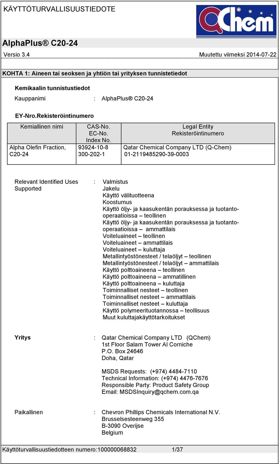 93924-10-8 300-202-1 Legal Entity Rekisteröintinumero Qatar Chemical Company LTD (Q-Chem) 01-2119485290-39-0003 Relevant Identified Uses Supported : Valmistus Jakelu Käyttö välituotteena Koostumus