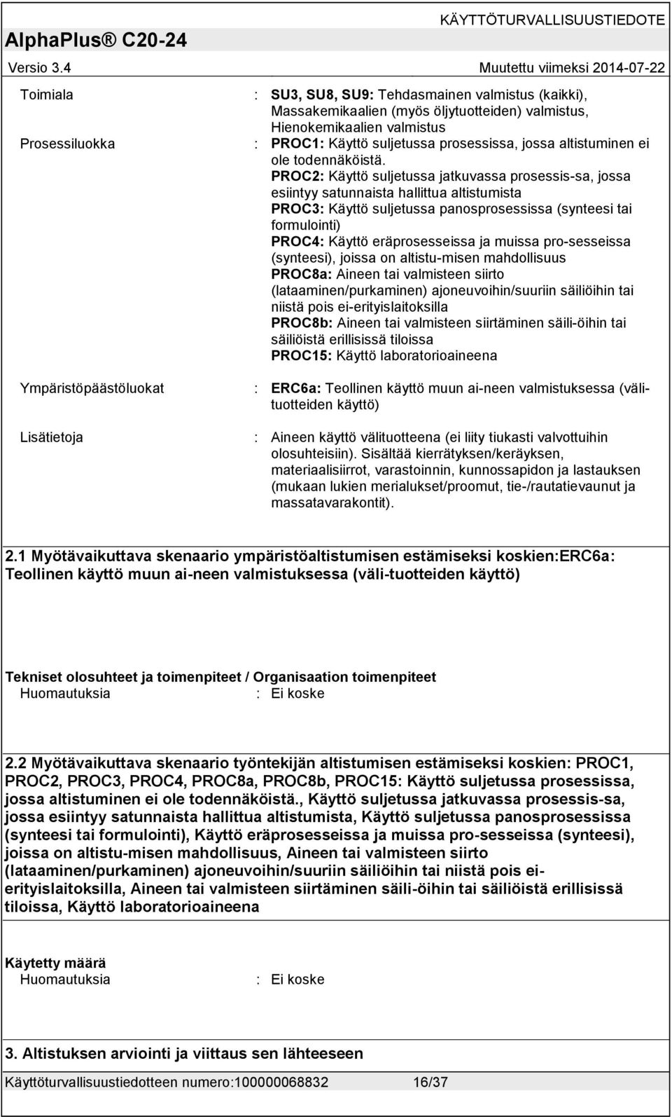 PROC2: Käyttö suljetussa jatkuvassa prosessis-sa, jossa esiintyy satunnaista hallittua altistumista PROC3: Käyttö suljetussa panosprosessissa (synteesi tai formulointi) PROC4: Käyttö eräprosesseissa