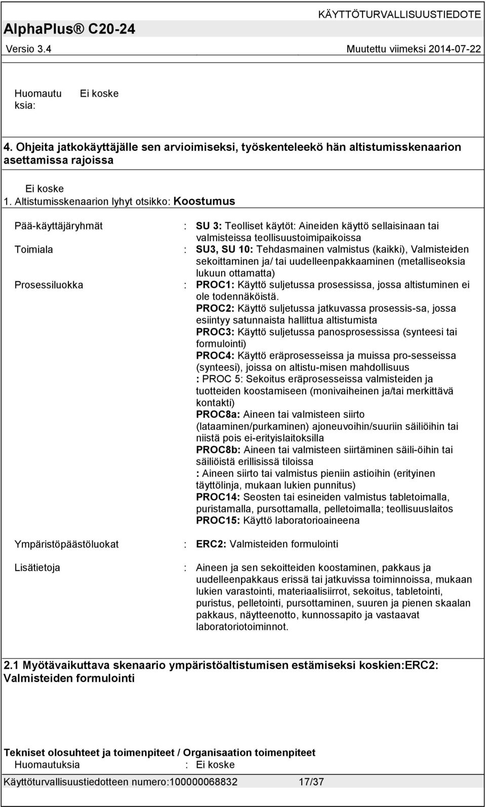 PROC2: Käyttö suljetussa jatkuvassa prosessis-sa, jossa esiintyy satunnaista hallittua altistumista PROC3: Käyttö suljetussa panosprosessissa (synteesi tai formulointi) PROC4: Käyttö eräprosesseissa