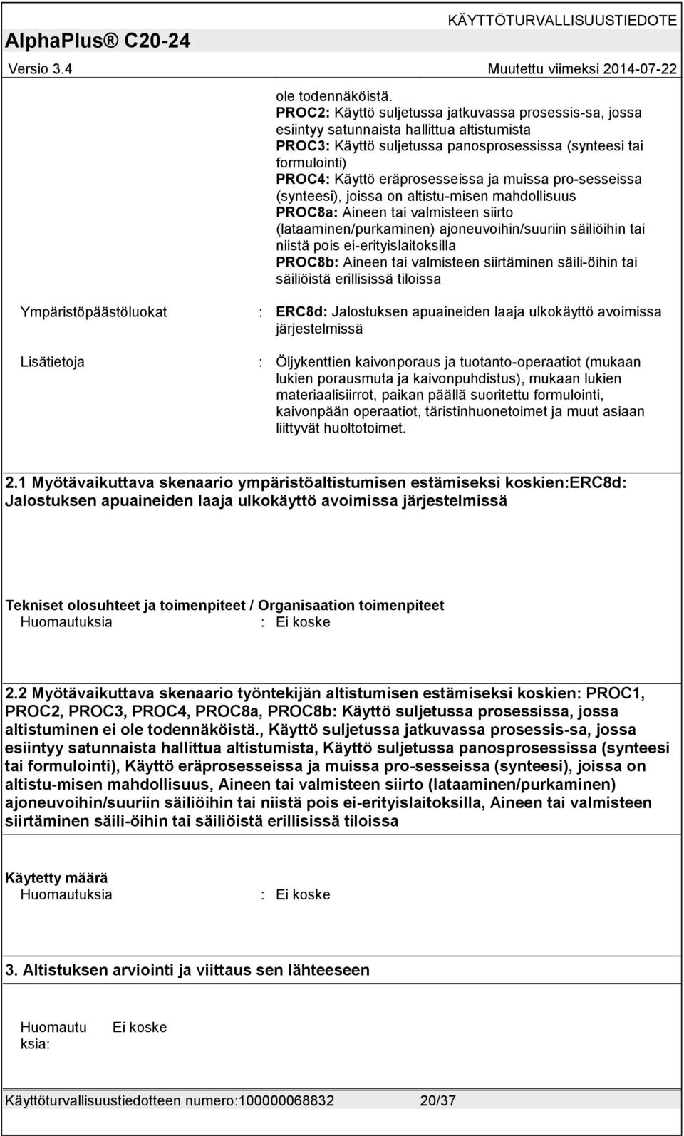 ja muissa pro-sesseissa (synteesi), joissa on altistu-misen mahdollisuus PROC8a: Aineen tai valmisteen siirto (lataaminen/purkaminen) ajoneuvoihin/suuriin säiliöihin tai niistä pois