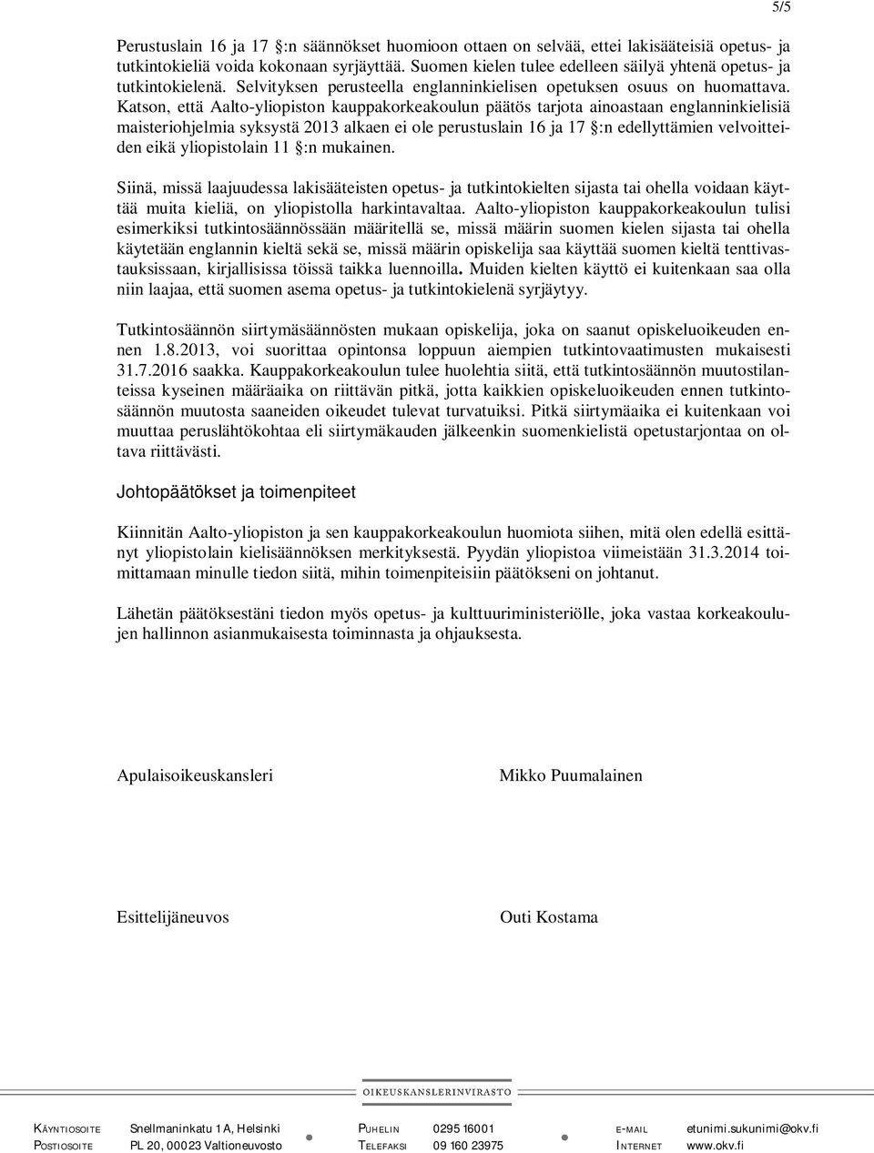 Katson, että Aalto-yliopiston kauppakorkeakoulun päätös tarjota ainoastaan englanninkielisiä maisteriohjelmia syksystä 2013 alkaen ei ole perustuslain 16 ja 17 :n edellyttämien velvoitteiden eikä