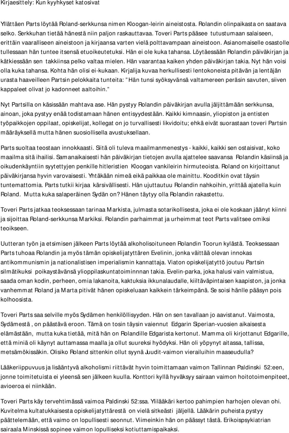 Hän ei ole kuka tahansa. Löytäessään Rolandin päiväkirjan ja kätkiessään sen takkiinsa pelko valtaa mielen. Hän vaarantaa kaiken yhden päiväkirjan takia. Nyt hän voisi olla kuka tahansa.