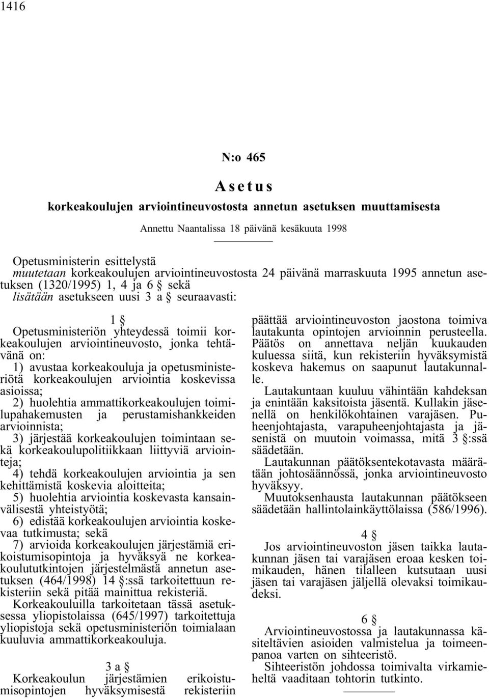 arviointineuvosto, jonka tehtävänä on: 1) avustaa korkeakouluja ja opetusministeriötä korkeakoulujen arviointia koskevissa asioissa; 2) huolehtia ammattikorkeakoulujen toimilupahakemusten ja