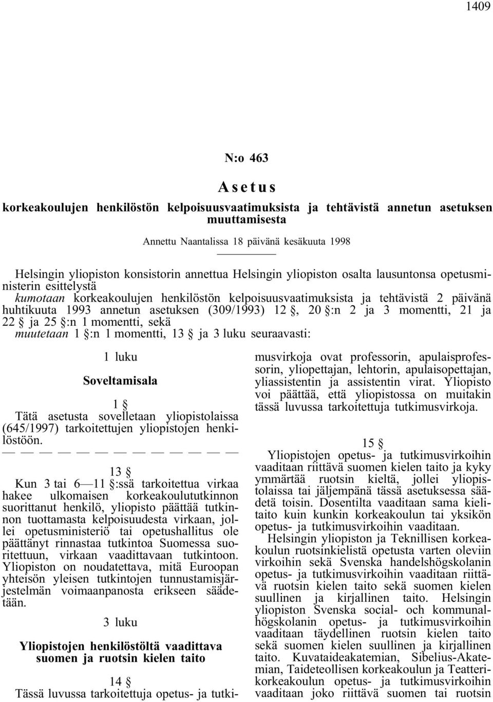 (309/1993) 12, 20 :n 2 ja 3 momentti, 21 ja 22 ja 25 :n 1 momentti, sekä muutetaan 1 :n 1 momentti, 13 ja 3 luku seuraavasti: 1 luku Soveltamisala 1 Tätä asetusta sovelletaan yliopistolaissa