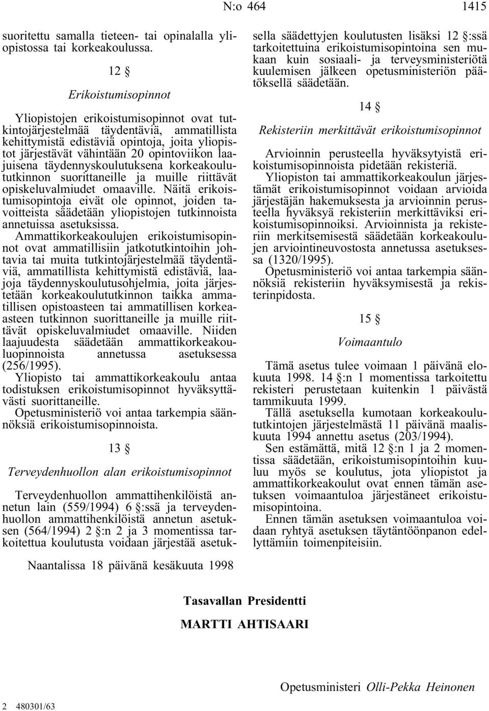 laajuisena täydennyskoulutuksena korkeakoulututkinnon suorittaneille ja muille riittävät opiskeluvalmiudet omaaville.