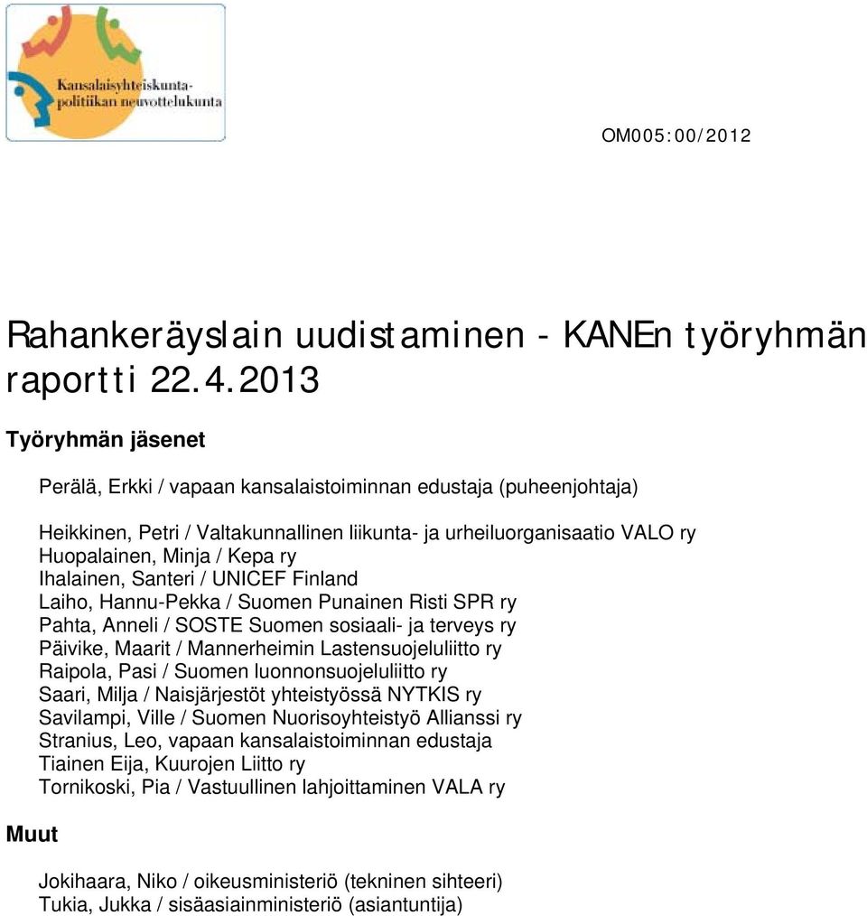 ry Ihalainen, Santeri / UNICEF Finland Laiho, Hannu-Pekka / Suomen Punainen Risti SPR ry Pahta, Anneli / SOSTE Suomen sosiaali- ja terveys ry Päivike, Maarit / Mannerheimin Lastensuojeluliitto ry