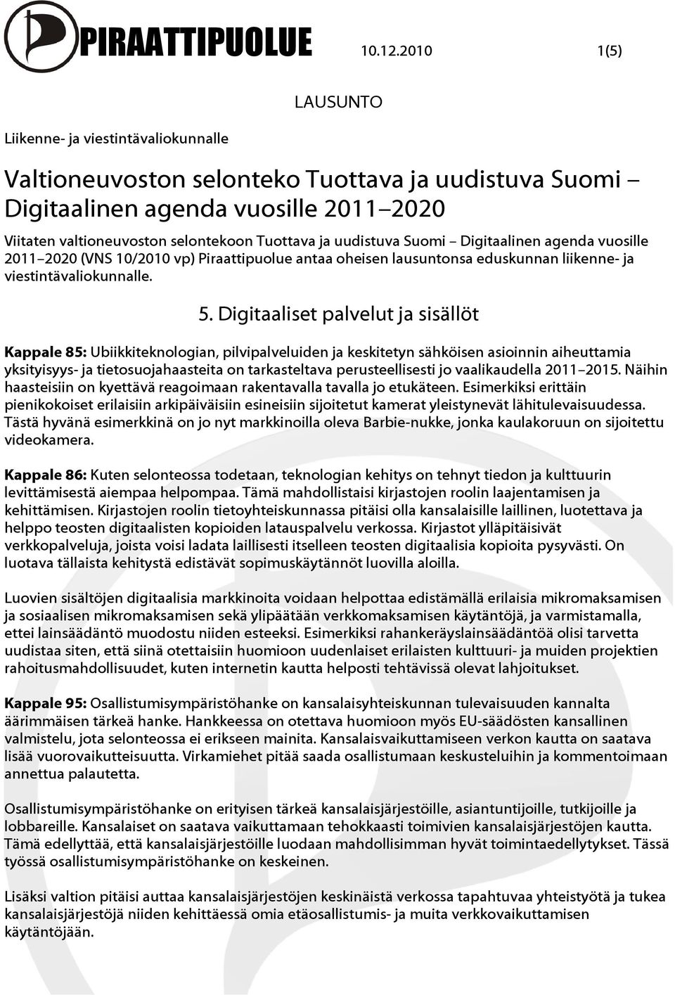 uudistuva Suomi Digitaalinen agenda vuosille 2011 2020 (VNS 10/2010 vp) Piraattipuolue antaa oheisen lausuntonsa eduskunnan liikenne- ja viestintävaliokunnalle. 5.