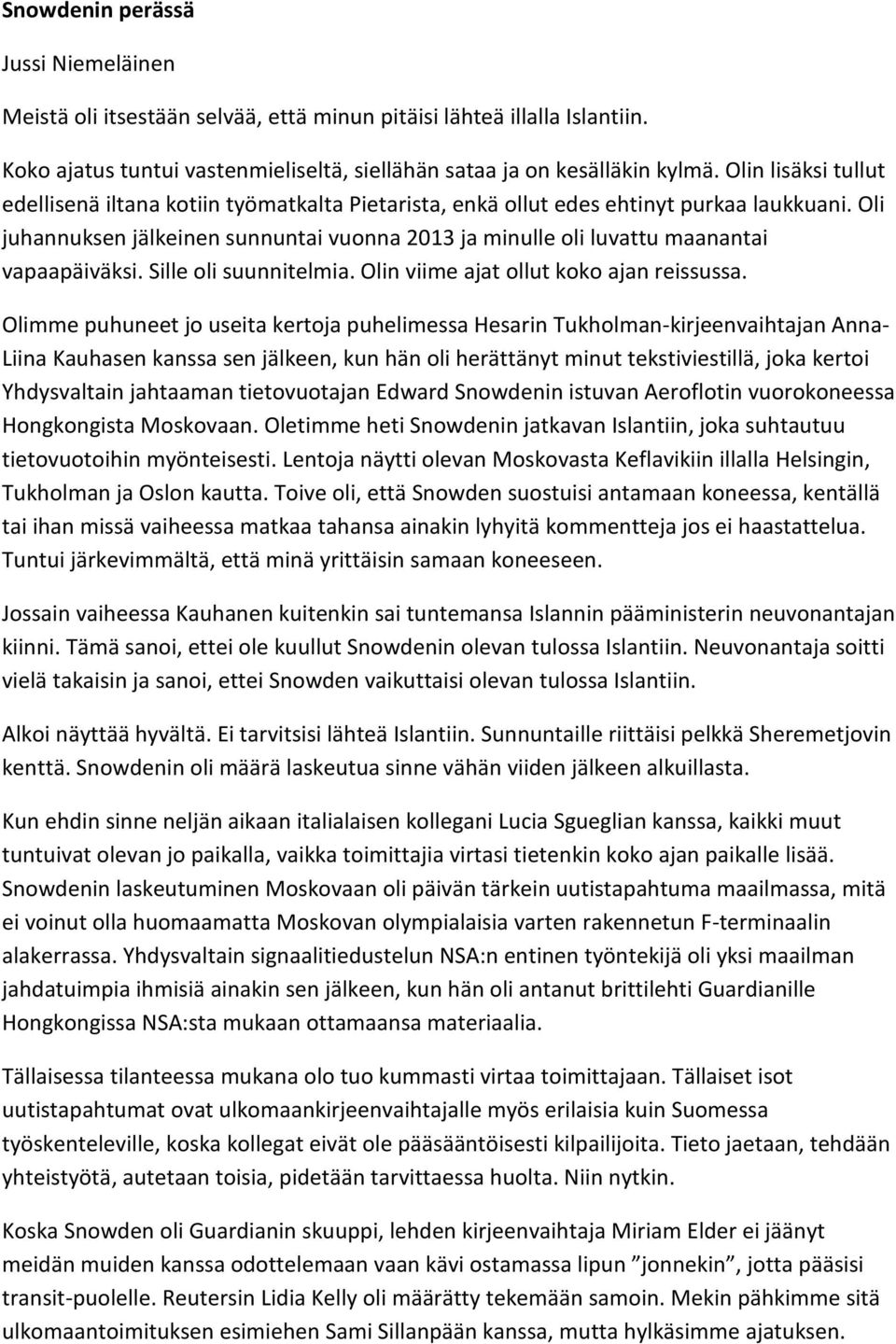 Oli juhannuksen jälkeinen sunnuntai vuonna 2013 ja minulle oli luvattu maanantai vapaapäiväksi. Sille oli suunnitelmia. Olin viime ajat ollut koko ajan reissussa.