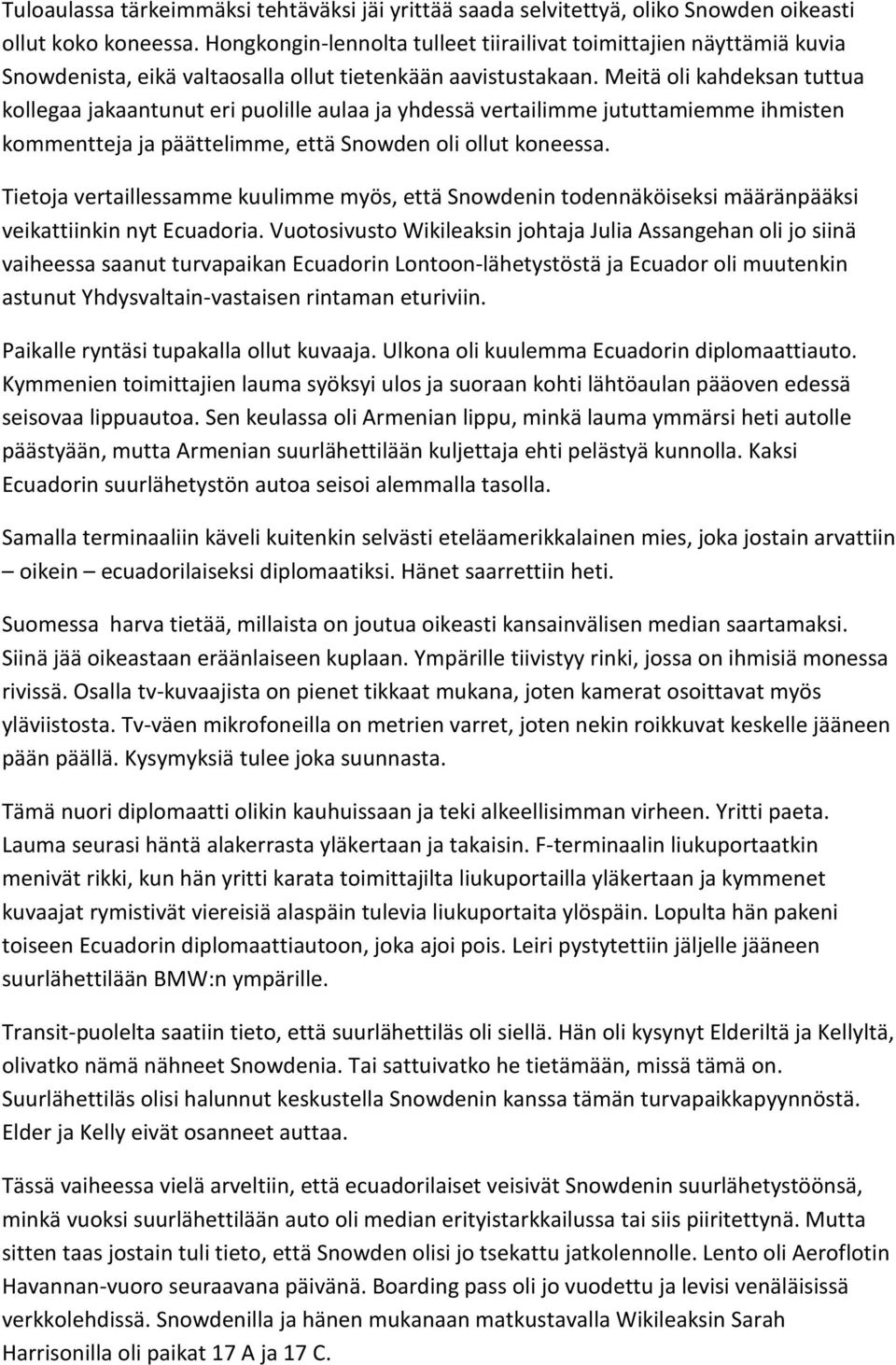 Meitä oli kahdeksan tuttua kollegaa jakaantunut eri puolille aulaa ja yhdessä vertailimme jututtamiemme ihmisten kommentteja ja päättelimme, että Snowden oli ollut koneessa.