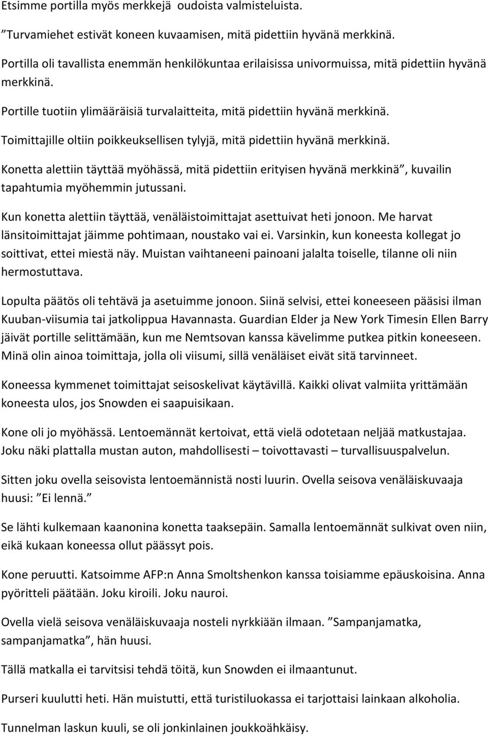 Toimittajille oltiin poikkeuksellisen tylyjä, mitä pidettiin hyvänä merkkinä. Konetta alettiin täyttää myöhässä, mitä pidettiin erityisen hyvänä merkkinä, kuvailin tapahtumia myöhemmin jutussani.