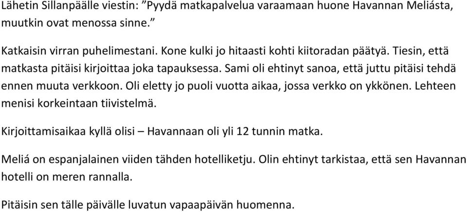 Sami oli ehtinyt sanoa, että juttu pitäisi tehdä ennen muuta verkkoon. Oli eletty jo puoli vuotta aikaa, jossa verkko on ykkönen.