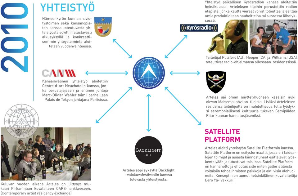 Arteleksen tiloihin perustettiin radion etäpiste, jonka kautta vieraat voivat toteuttaa ja esittää omia produktioitaan nauhoitteina tai suorassa lähetyksessä.