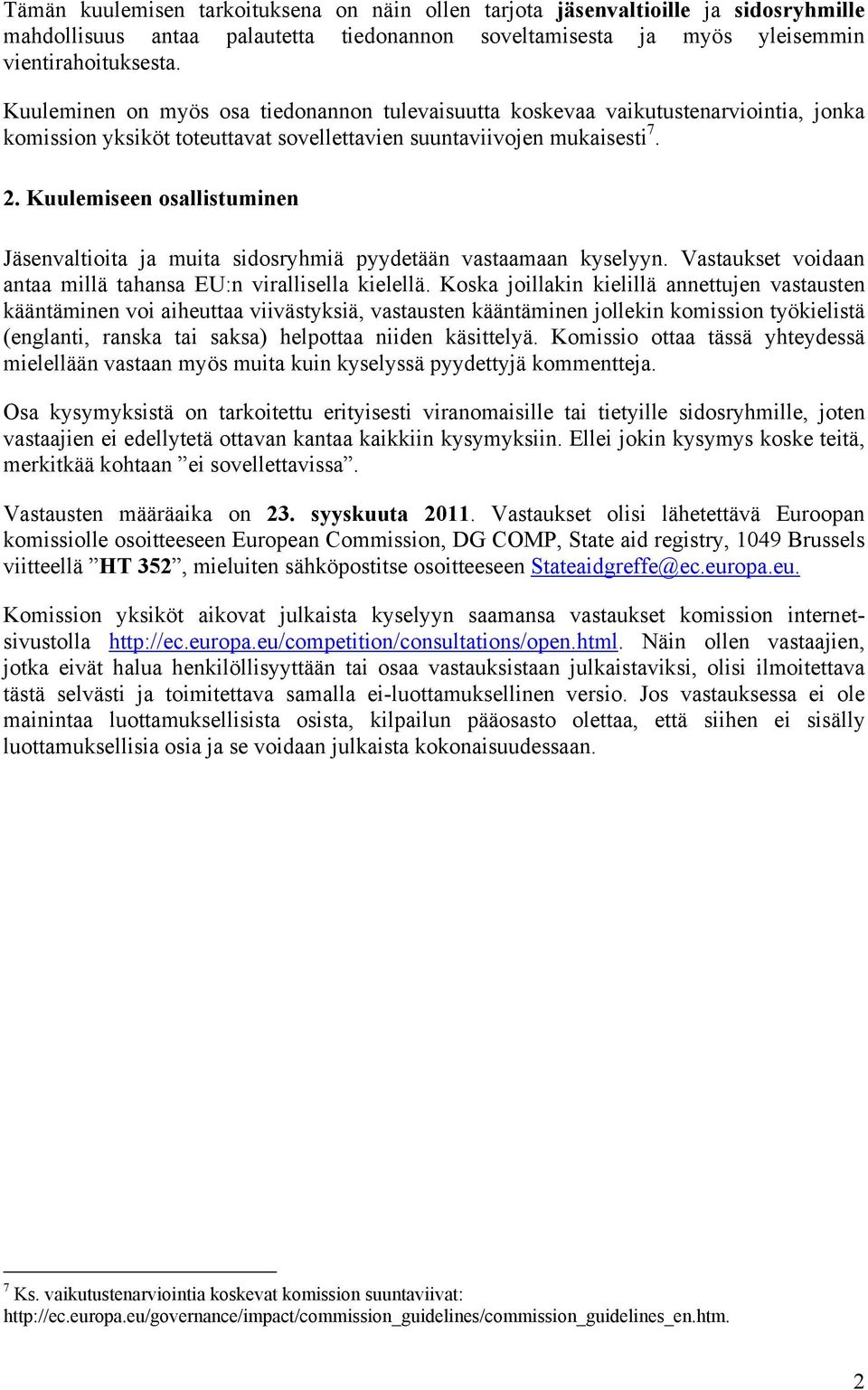 Kuulemiseen osallistuminen Jäsenvaltioita ja muita sidosryhmiä pyydetään vastaamaan kyselyyn. Vastaukset voidaan antaa millä tahansa EU:n virallisella kielellä.