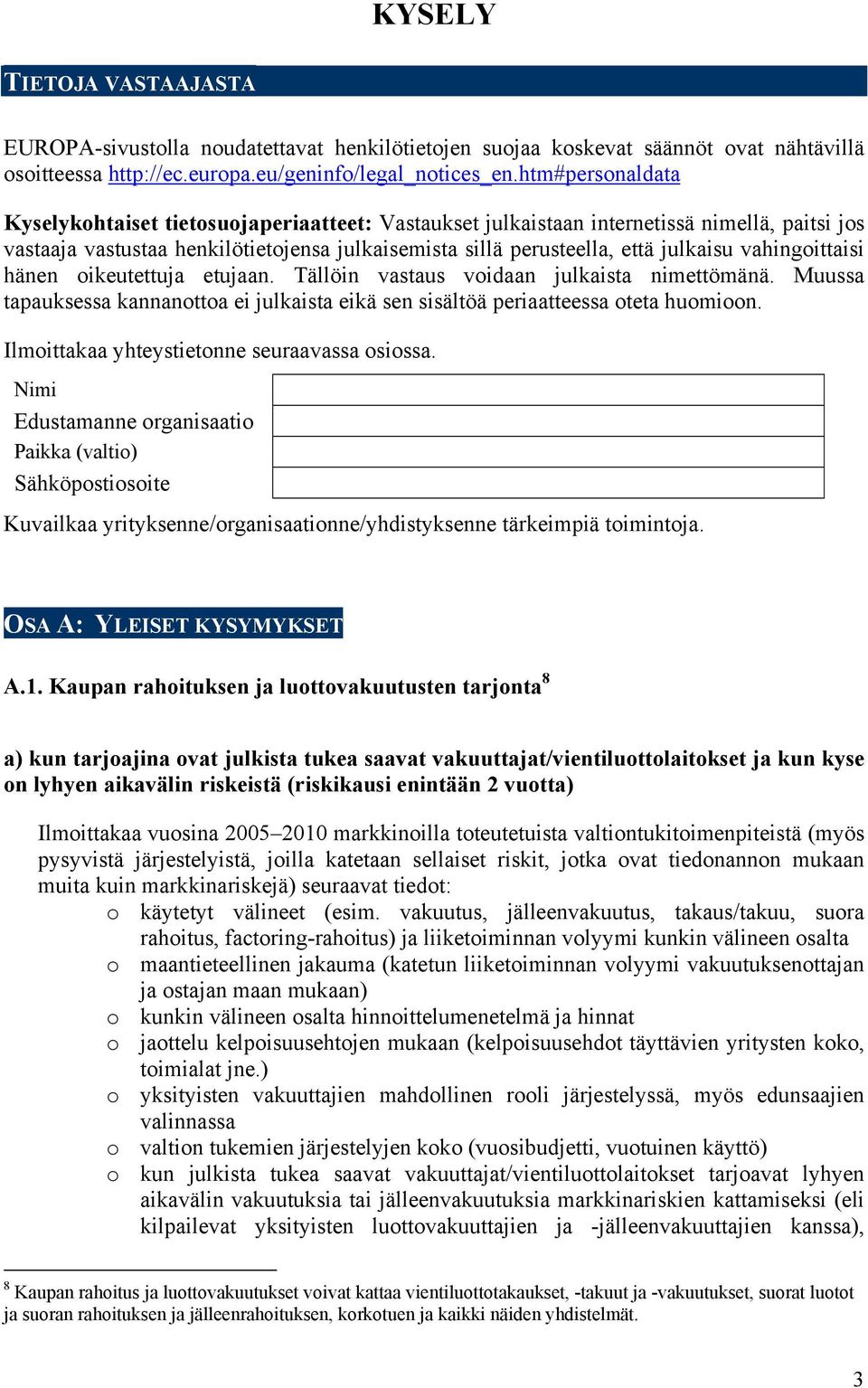 vahingoittaisi hänen oikeutettuja etujaan. Tällöin vastaus voidaan julkaista nimettömänä. Muussa tapauksessa kannanottoa ei julkaista eikä sen sisältöä periaatteessa oteta huomioon.