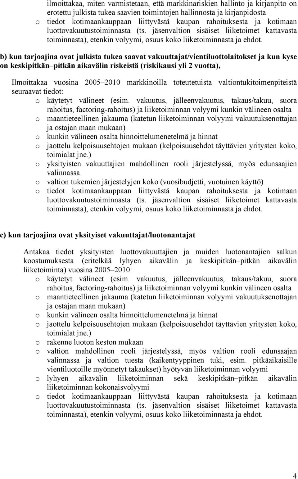 b) kun tarjoajina ovat julkista tukea saavat vakuuttajat/vientiluottolaitokset ja kun kyse on keskipitkän pitkän aikavälin riskeistä (riskikausi yli 2 vuotta), Ilmoittakaa vuosina 2005 2010