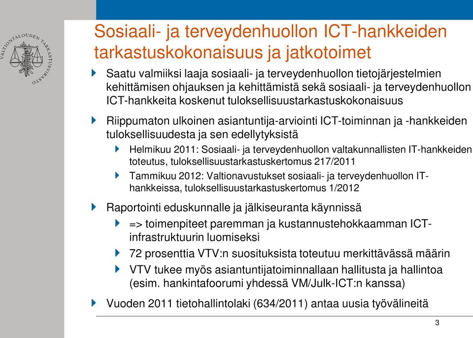 edellytyksistä Helmikuu 2011: Sosiaali- ja terveydenhuollon valtakunnallisten IT-hankkeiden toteutus, tuloksellisuustarkastuskertomus 217/2011 Tammikuu 2012: Valtionavustukset sosiaali- ja