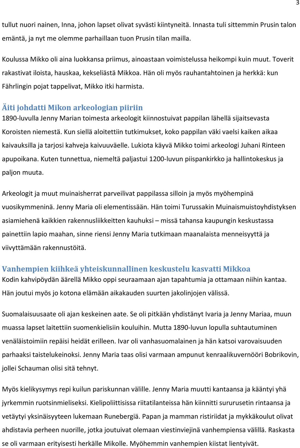 Hän oli myös rauhantahtoinen ja herkkä: kun Fährlingin pojat tappelivat, Mikko itki harmista.