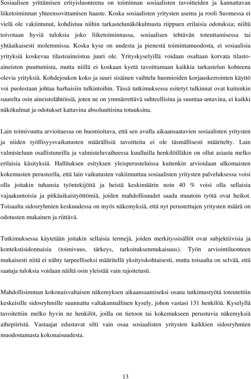 liiketoiminnassa, sosiaalisen tehtävän toteuttamisessa tai yhtäaikaisesti molemmissa. Koska kyse on uudesta ja pienestä toimintamuodosta, ei sosiaalisia yrityksiä koskevaa tilastoaineistoa juuri ole.