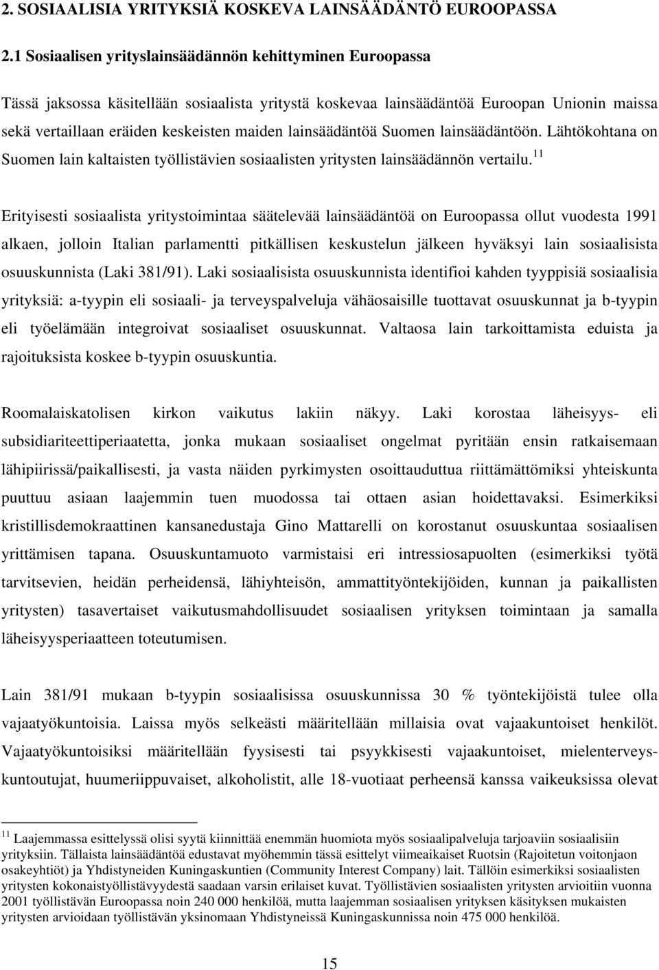 lainsäädäntöä Suomen lainsäädäntöön. Lähtökohtana on Suomen lain kaltaisten työllistävien sosiaalisten yritysten lainsäädännön vertailu.