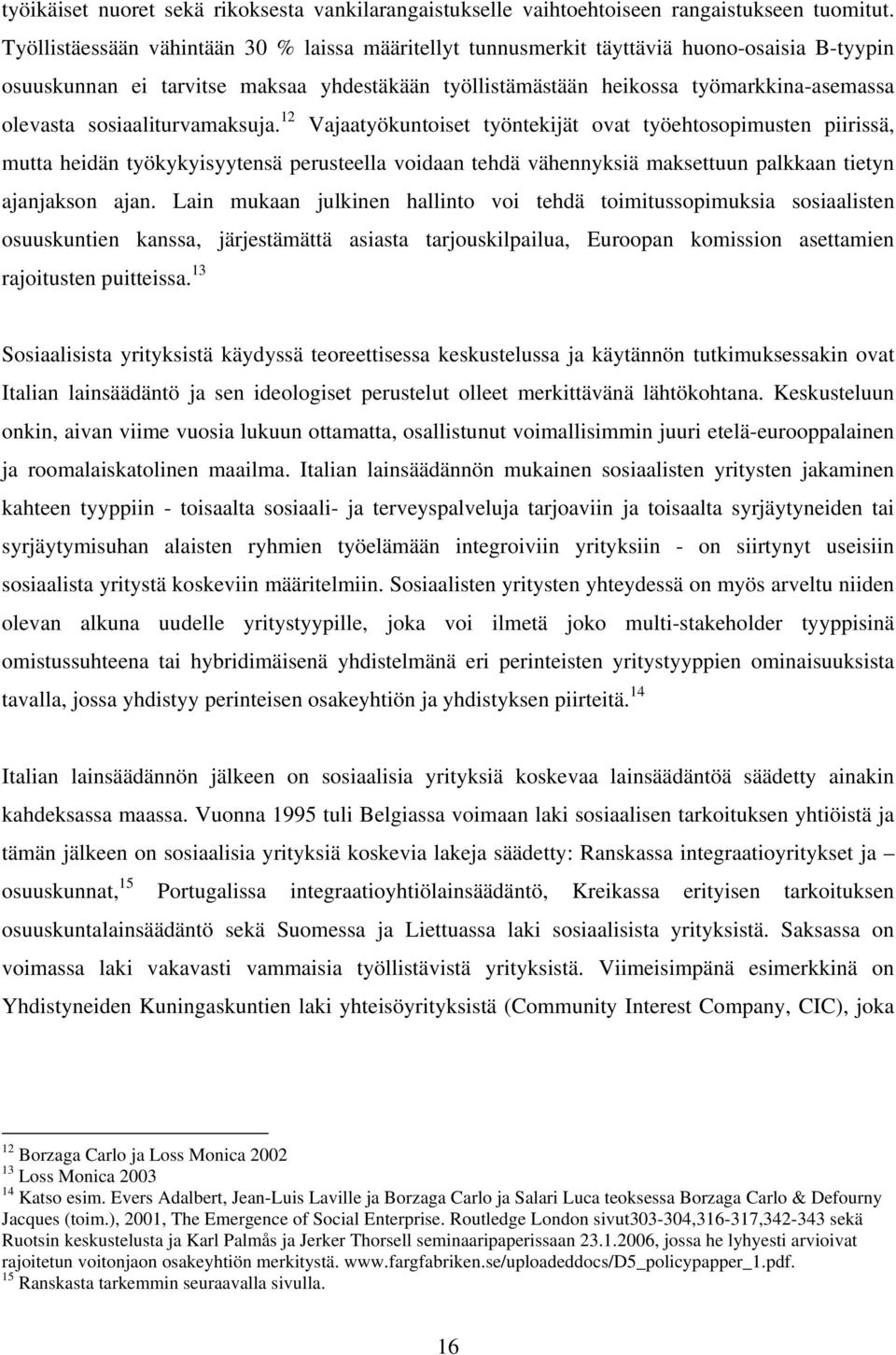 sosiaaliturvamaksuja. 12 Vajaatyökuntoiset työntekijät ovat työehtosopimusten piirissä, mutta heidän työkykyisyytensä perusteella voidaan tehdä vähennyksiä maksettuun palkkaan tietyn ajanjakson ajan.