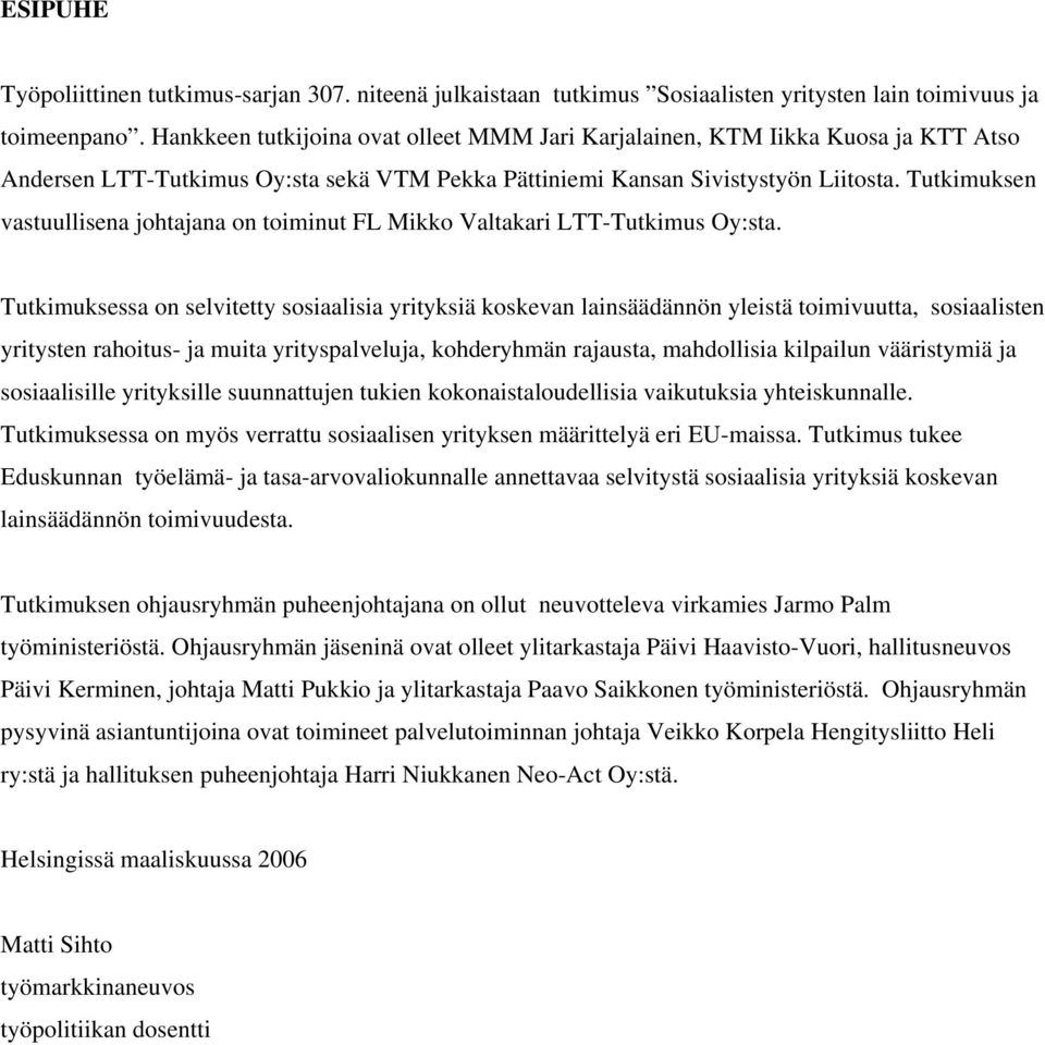 Tutkimuksen vastuullisena johtajana on toiminut FL Mikko Valtakari LTT-Tutkimus Oy:sta.