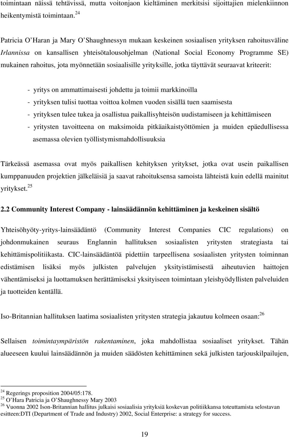 rahoitus, jota myönnetään sosiaalisille yrityksille, jotka täyttävät seuraavat kriteerit: - yritys on ammattimaisesti johdettu ja toimii markkinoilla - yrityksen tulisi tuottaa voittoa kolmen vuoden