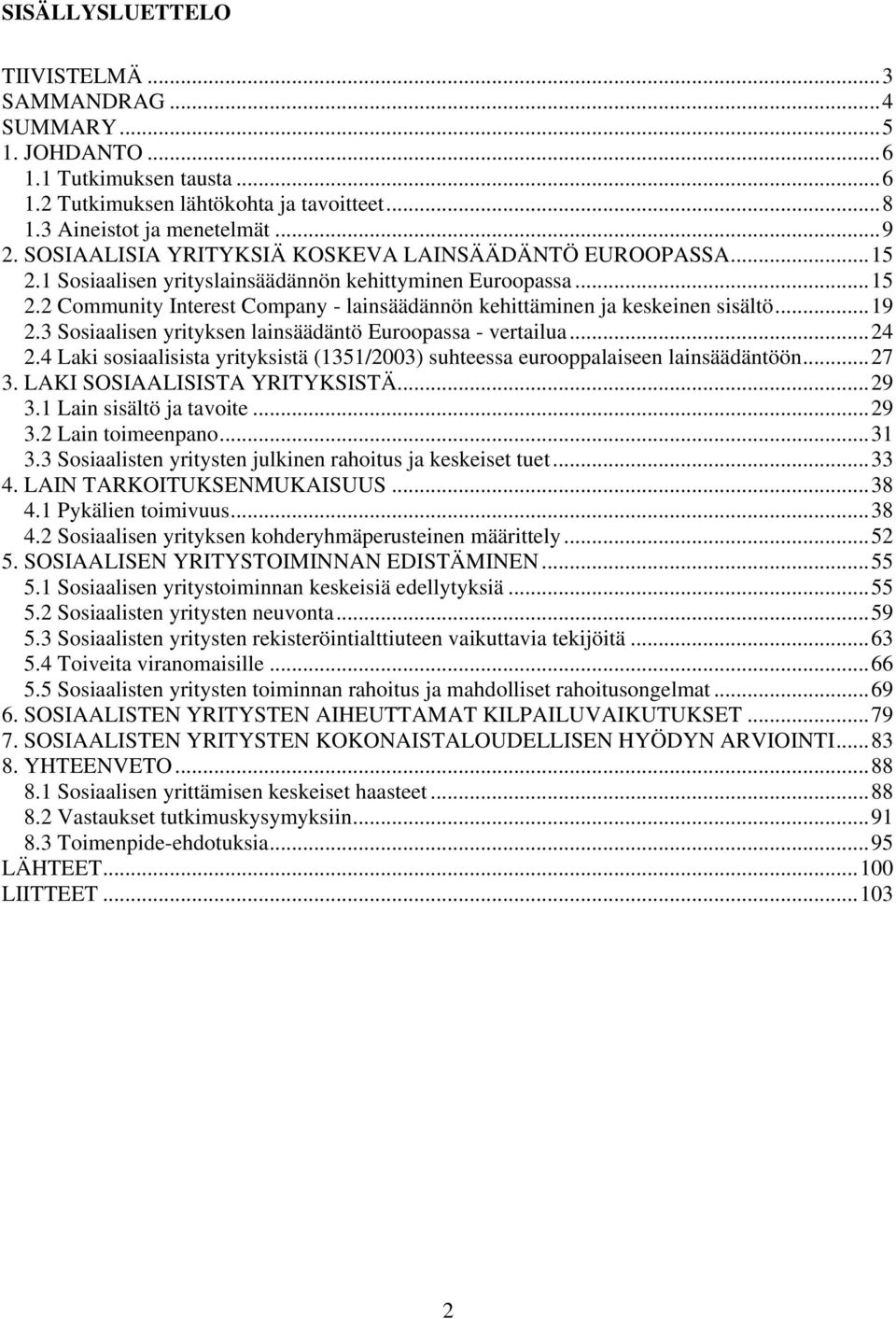 ..19 2.3 Sosiaalisen yrityksen lainsäädäntö Euroopassa - vertailua...24 2.4 Laki sosiaalisista yrityksistä (1351/2003) suhteessa eurooppalaiseen lainsäädäntöön...27 3. LAKI SOSIAALISISTA YRITYKSISTÄ.