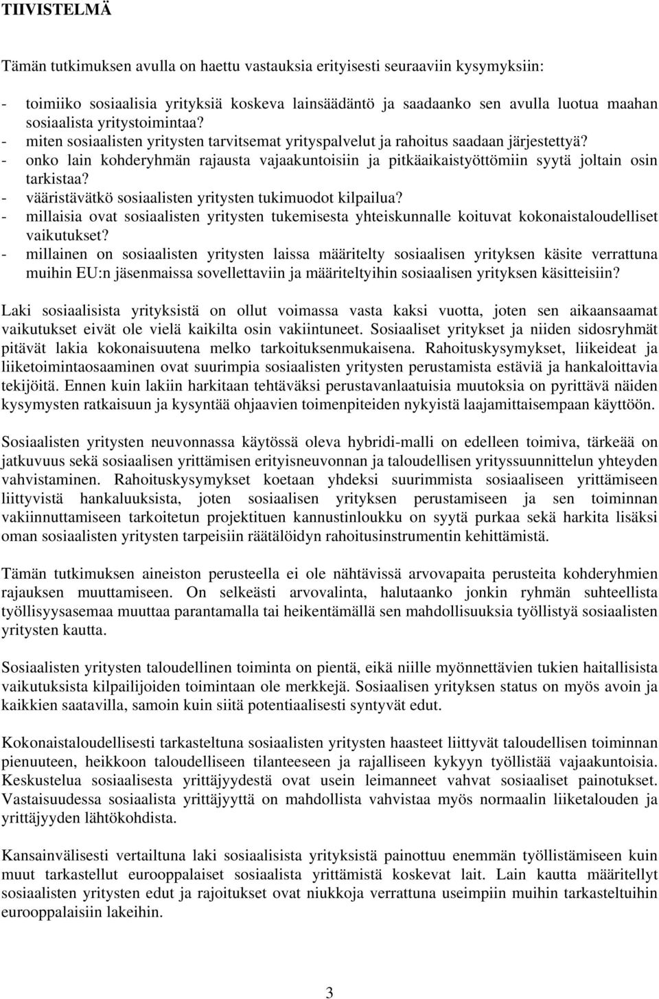 - onko lain kohderyhmän rajausta vajaakuntoisiin ja pitkäaikaistyöttömiin syytä joltain osin tarkistaa? - vääristävätkö sosiaalisten yritysten tukimuodot kilpailua?