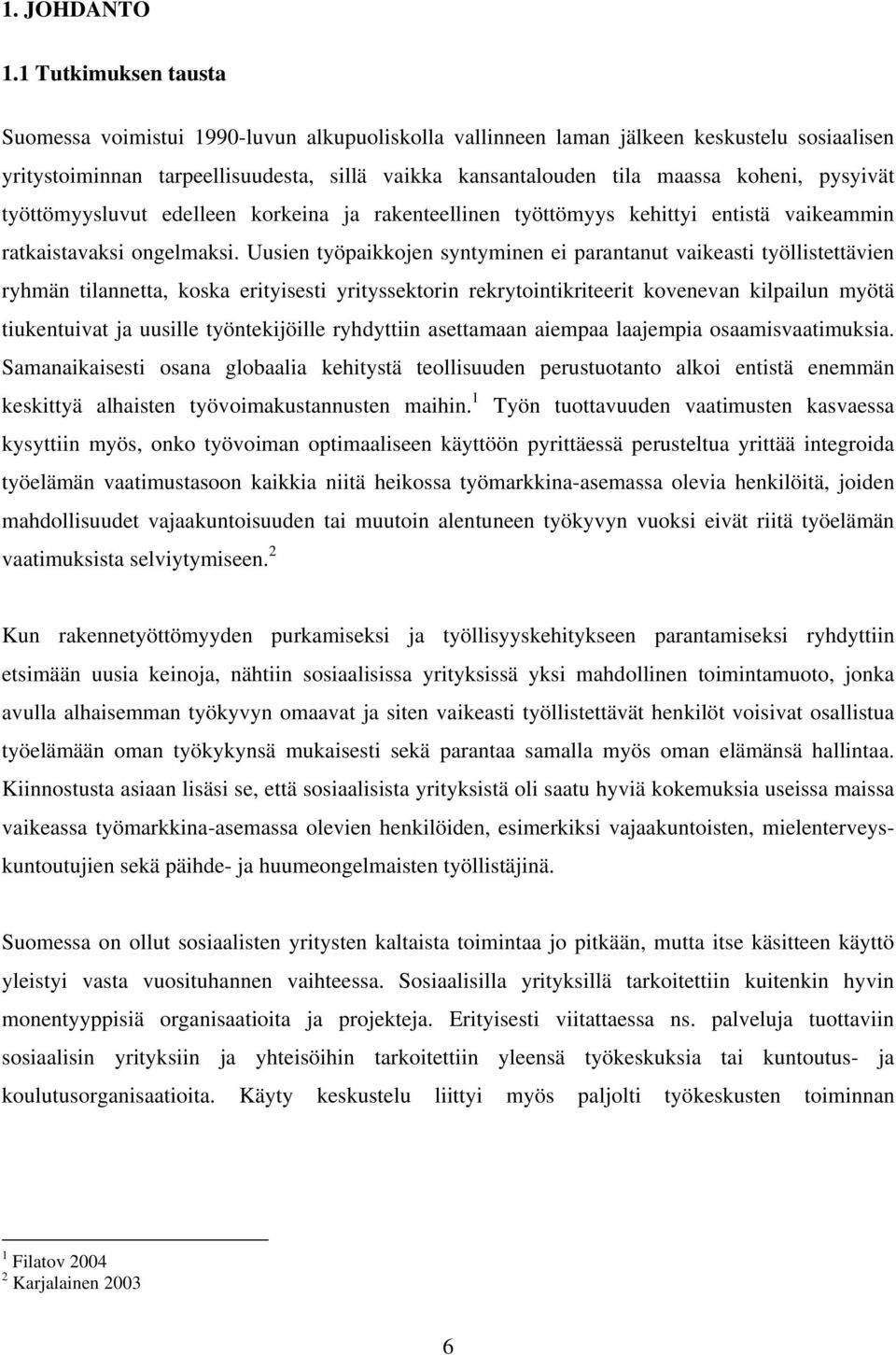 pysyivät työttömyysluvut edelleen korkeina ja rakenteellinen työttömyys kehittyi entistä vaikeammin ratkaistavaksi ongelmaksi.