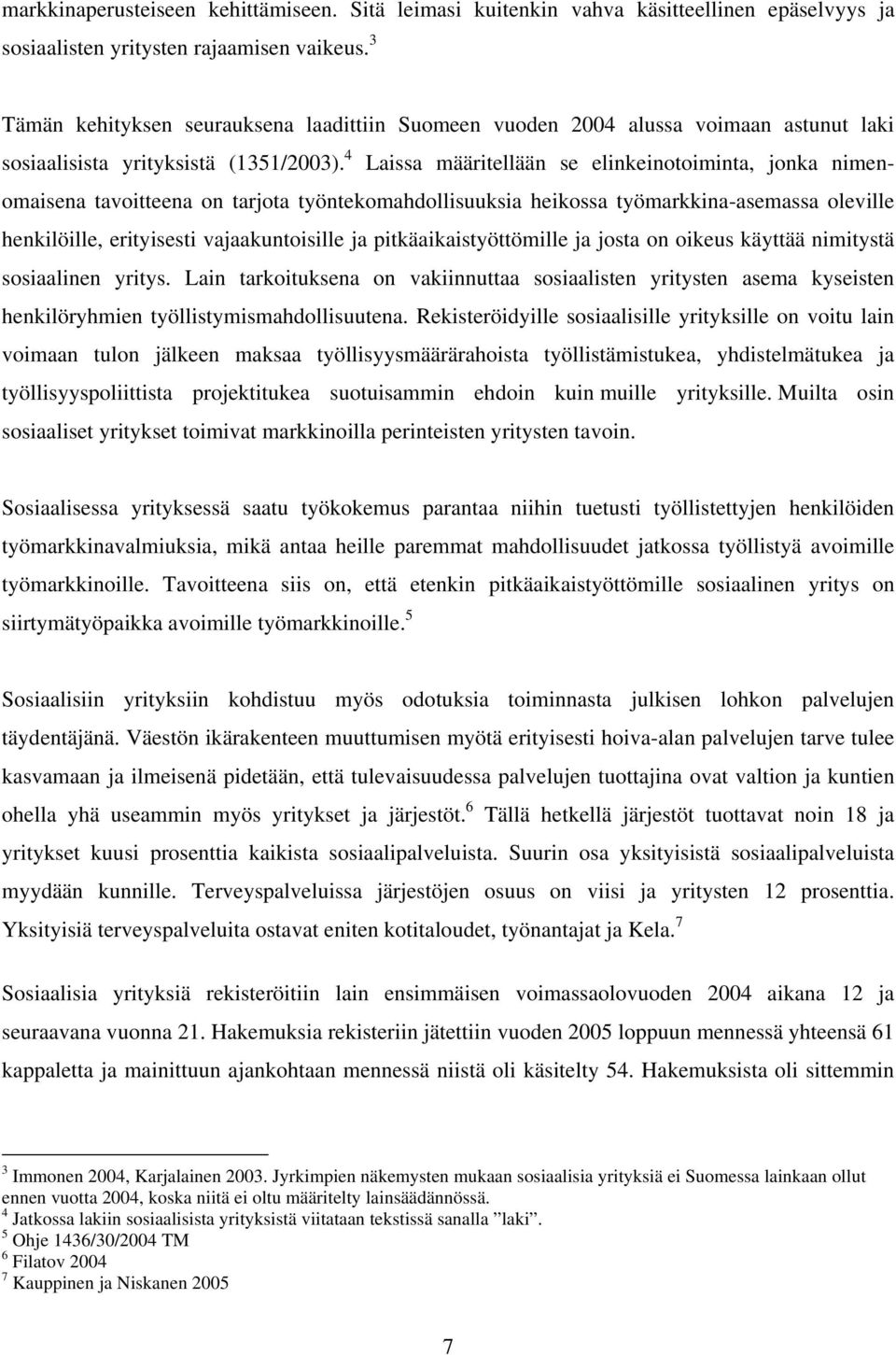 4 Laissa määritellään se elinkeinotoiminta, jonka nimenomaisena tavoitteena on tarjota työntekomahdollisuuksia heikossa työmarkkina-asemassa oleville henkilöille, erityisesti vajaakuntoisille ja