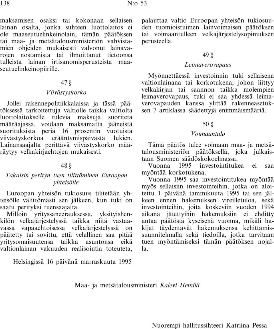 47 Viivästyskorko Jollei rakennepolitiikkalaissa ja tässä päätöksessä tarkoitettuja valtiolle taikka valtiolta luottolaitokselle tulevia maksuja suoriteta määräajassa, voidaan maksamatta jääneistä