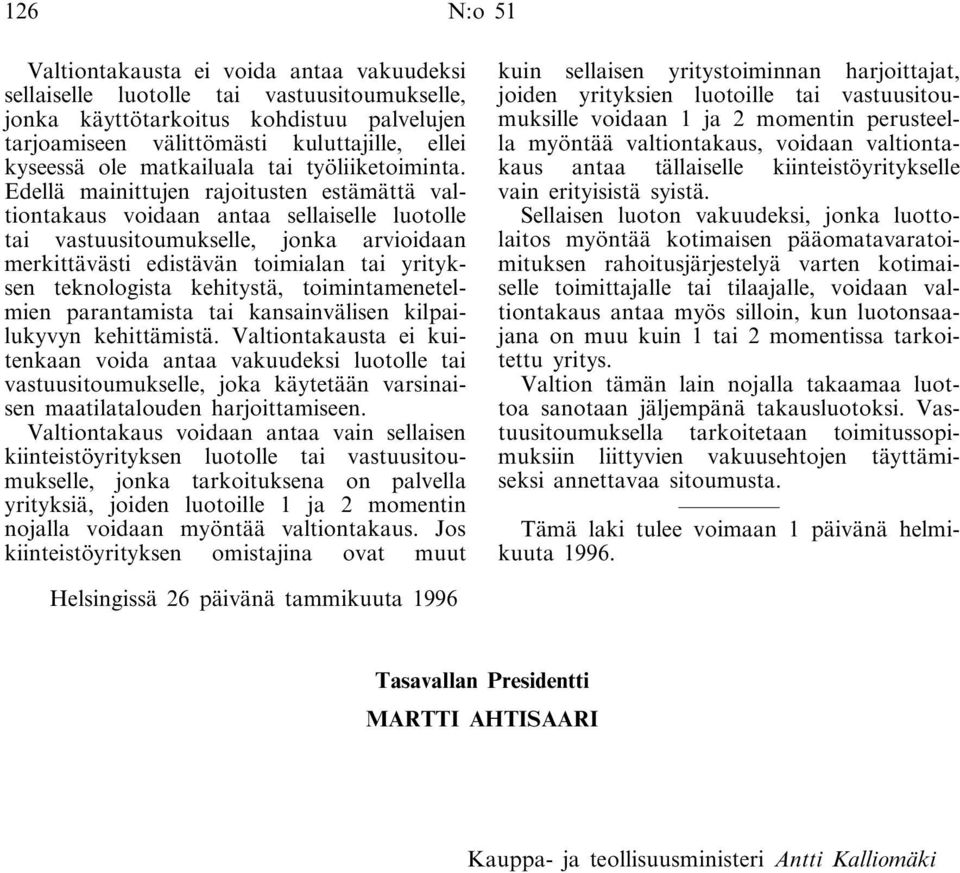 Edellä mainittujen rajoitusten estämättä valtiontakaus voidaan antaa sellaiselle luotolle tai vastuusitoumukselle, jonka arvioidaan merkittävästi edistävän toimialan tai yrityksen teknologista