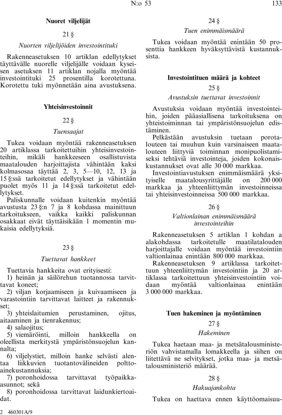 Yhteisinvestoinnit 22 Tuensaajat Tukea voidaan myöntää rakenneasetuksen 20 artiklassa tarkoitettuihin yhteisinvestointeihin, mikäli hankkeeseen osallistuvista maatalouden harjoittajista vähintään