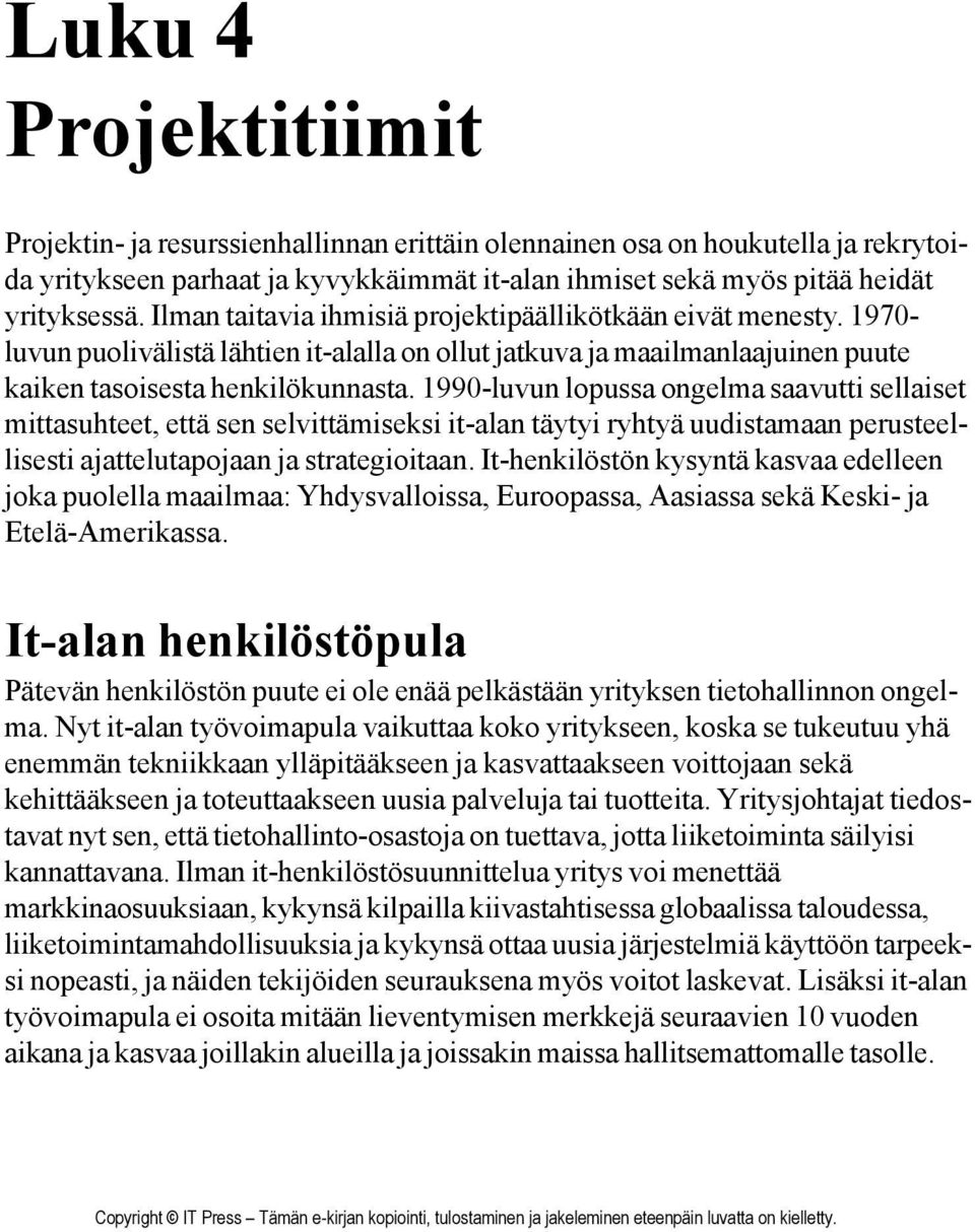 1990-luvun lopussa ongelma saavutti sellaiset mittasuhteet, että sen selvittämiseksi it-alan täytyi ryhtyä uudistamaan perusteellisesti ajattelutapojaan ja strategioitaan.