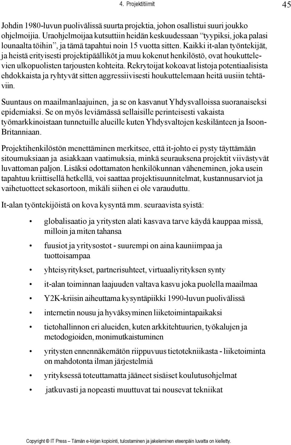 Kaikki it-alan työntekijät, ja heistä erityisesti projektipäälliköt ja muu kokenut henkilöstö, ovat houkuttelevien ulkopuolisten tarjousten kohteita.